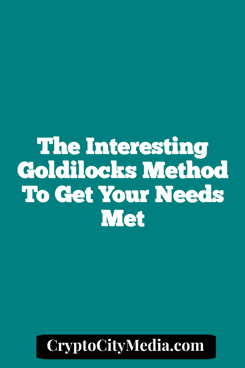 The Interesting Goldilocks Method To Get Your Needs Met