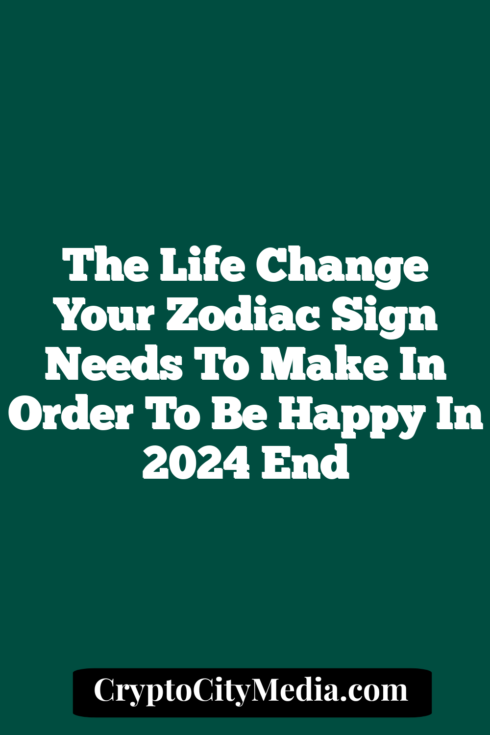 The Life Change Your Zodiac Sign Needs To Make In Order To Be Happy In 2024 End