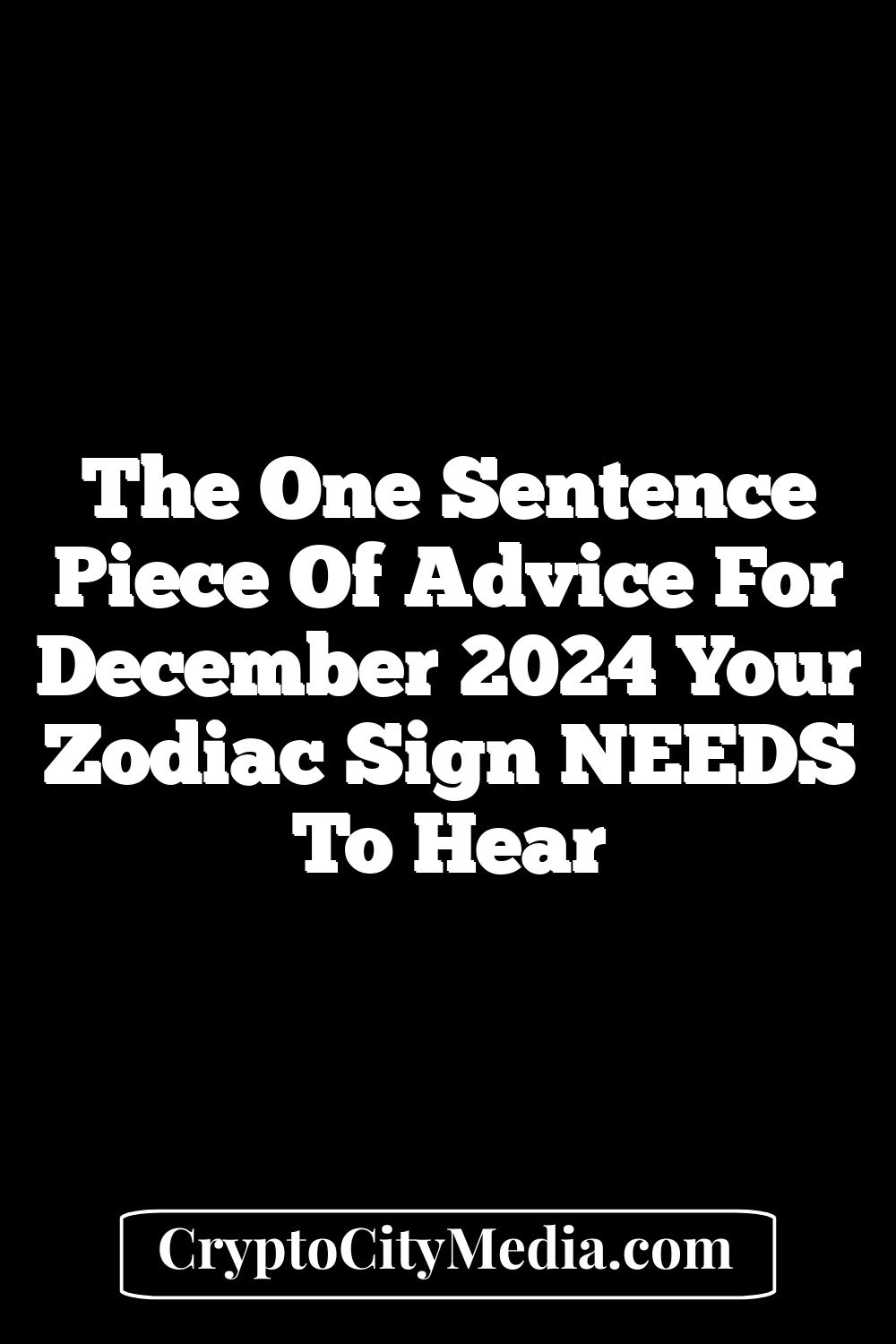 The One Sentence Piece Of Advice For December 2024 Your Zodiac Sign NEEDS To Hear