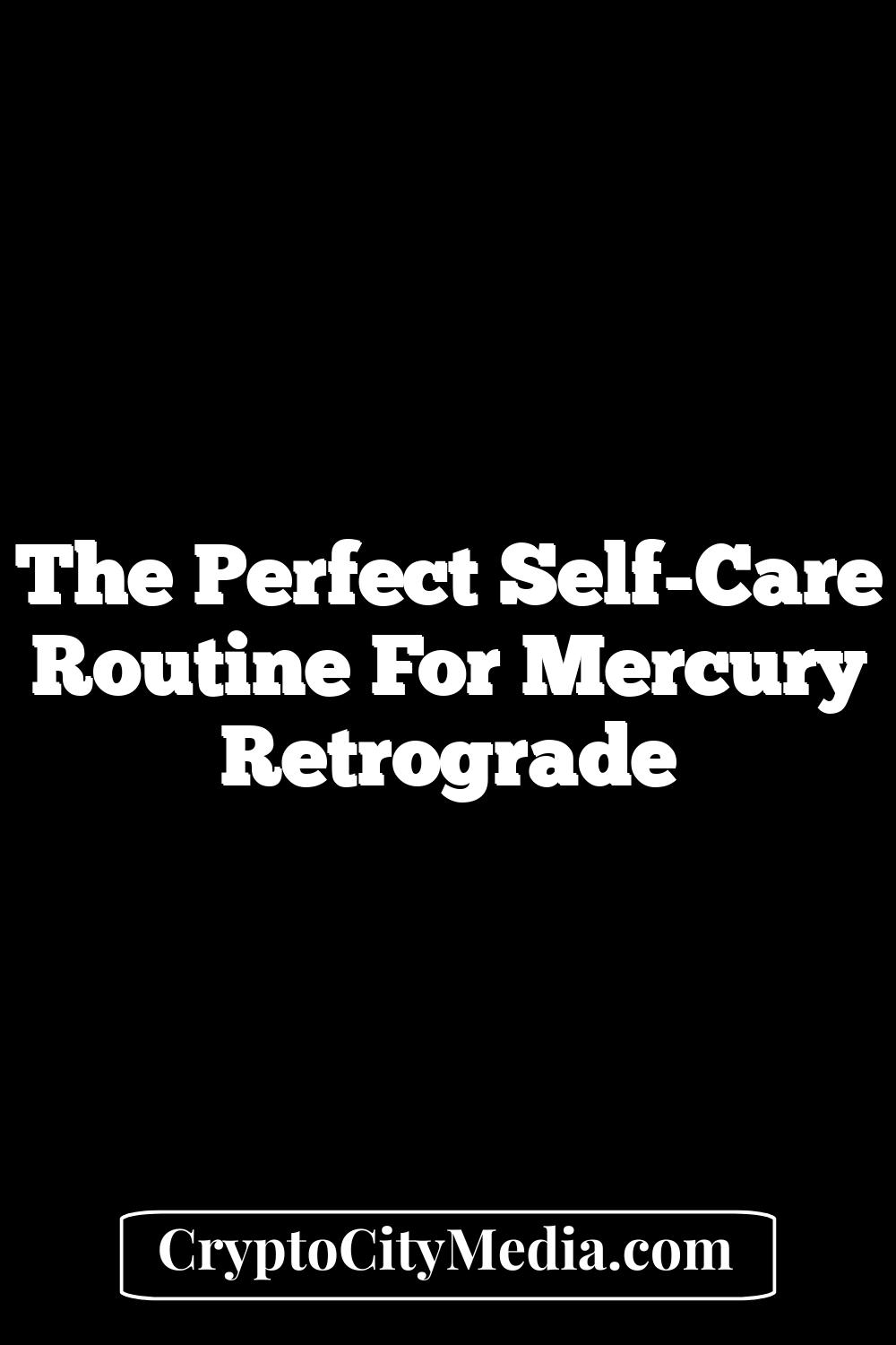 The Perfect Self-Care Routine For Mercury Retrograde