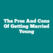 The Pros and Cons of Getting Married Young