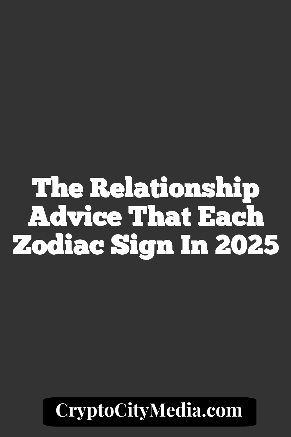 The Relationship Advice That Each Zodiac Sign In 2025