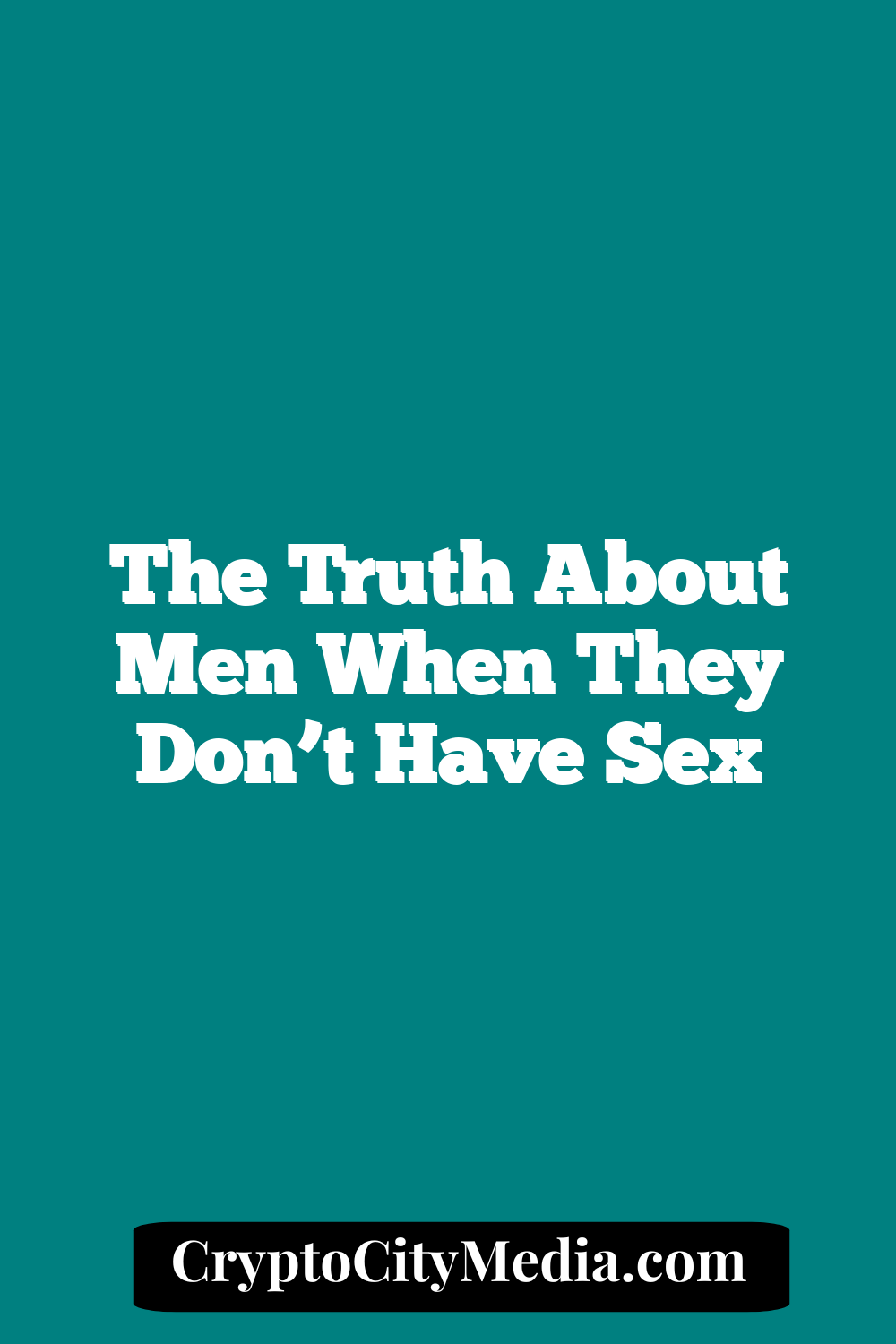 The Truth About Men When They Don’t Have Sex