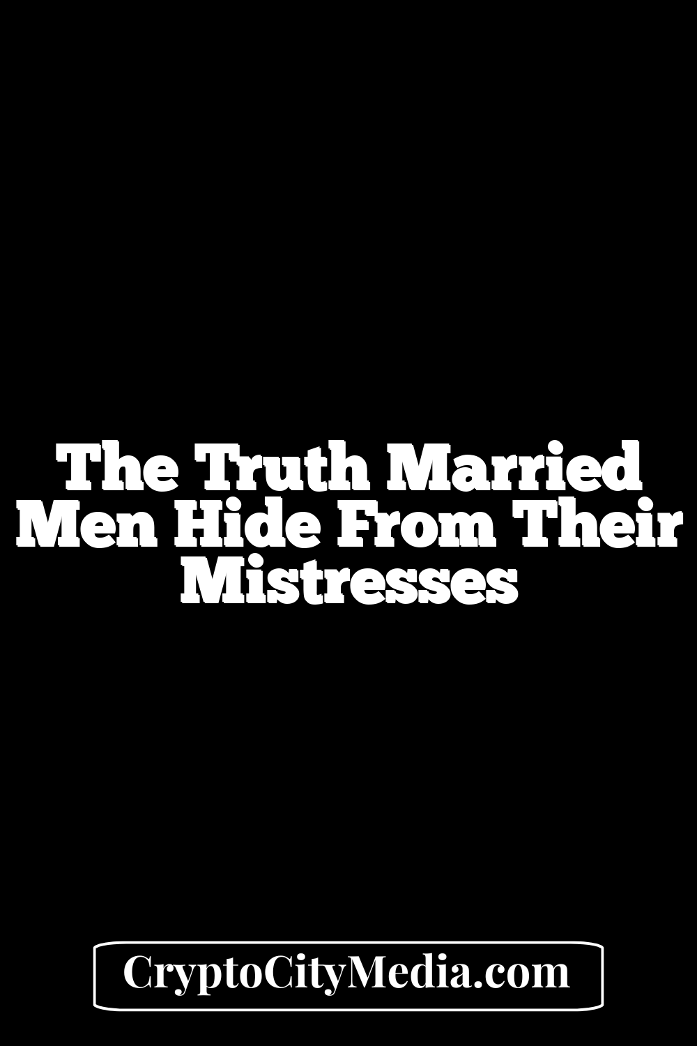 The Truth Married Men Hide From Their Mistresses