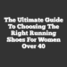 The Ultimate Guide to Choosing the Right Running Shoes for Women Over 40