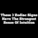 These 3 Zodiac Signs Have the Strongest Sense of Intuition