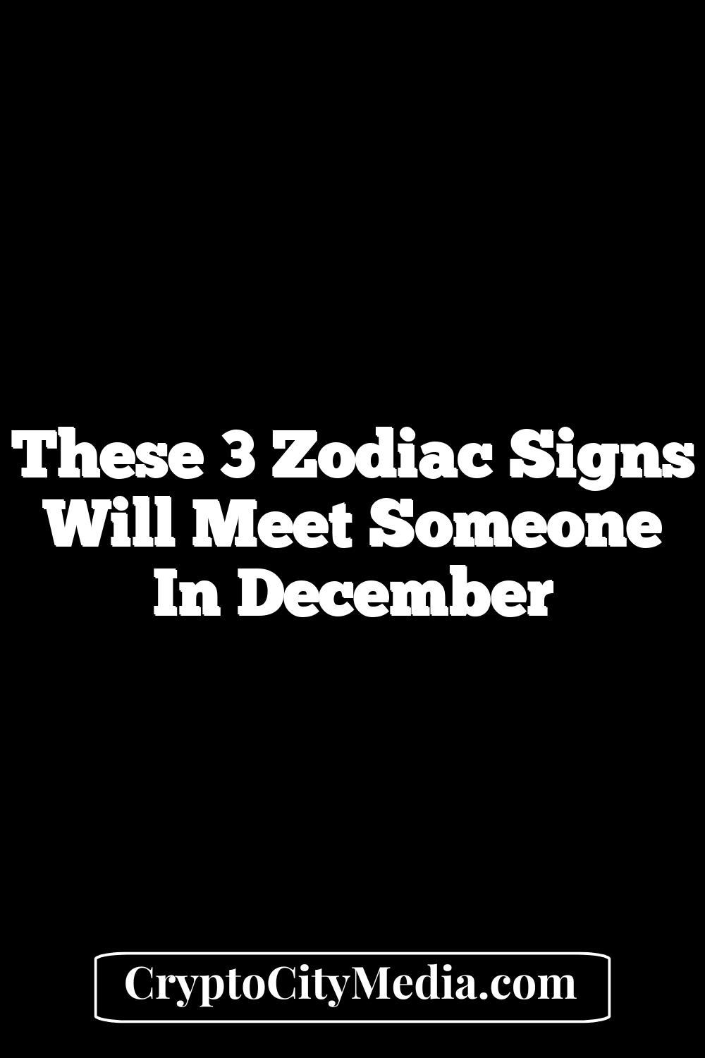 These 3 Zodiac Signs Will Meet Someone In December