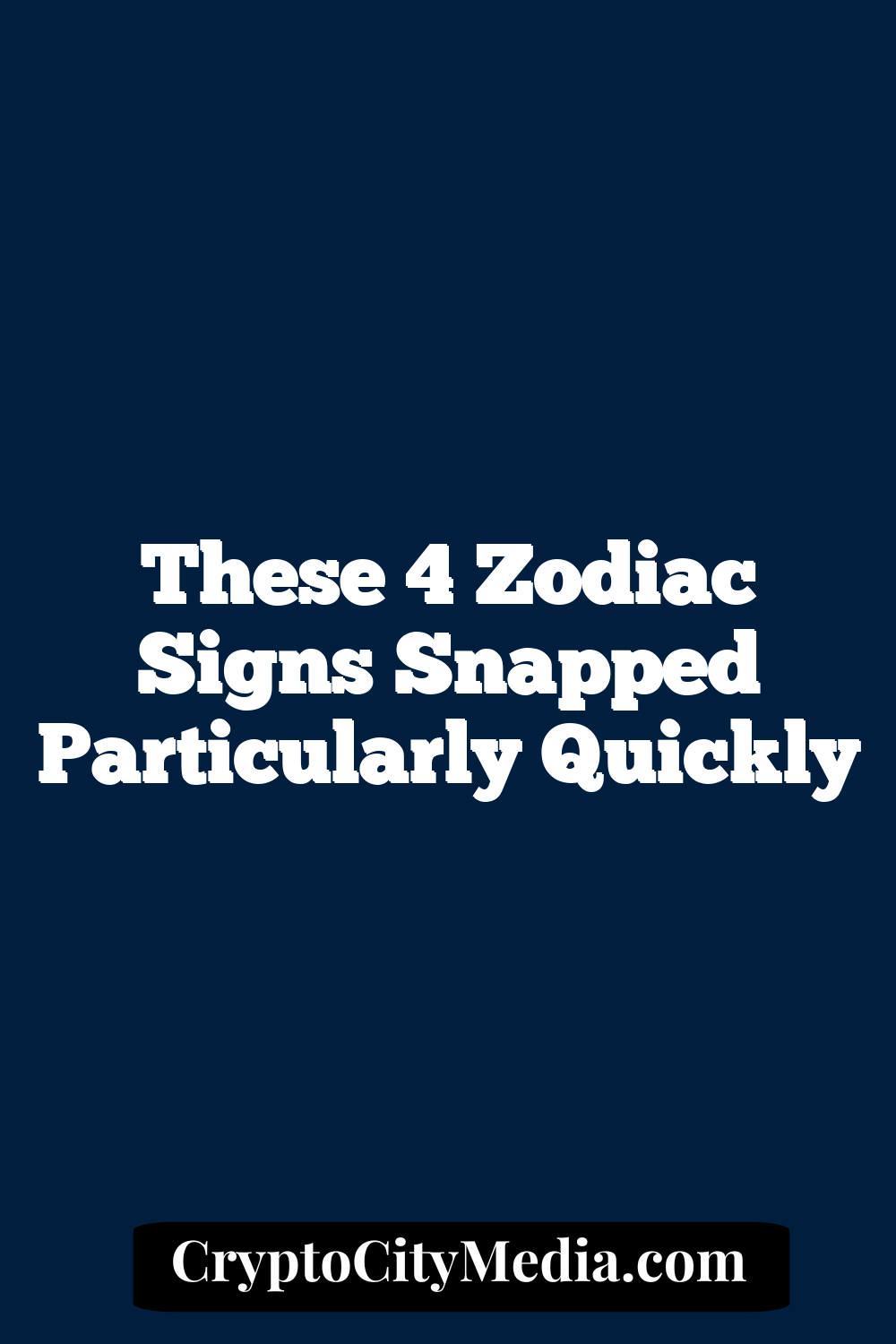 These 4 Zodiac Signs Snapped Particularly Quickly