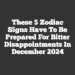 These 5 Zodiac Signs Have To Be Prepared For Bitter Disappointments In December 2024