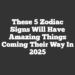 These 5 Zodiac Signs Will Have Amazing Things Coming Their Way In 2025