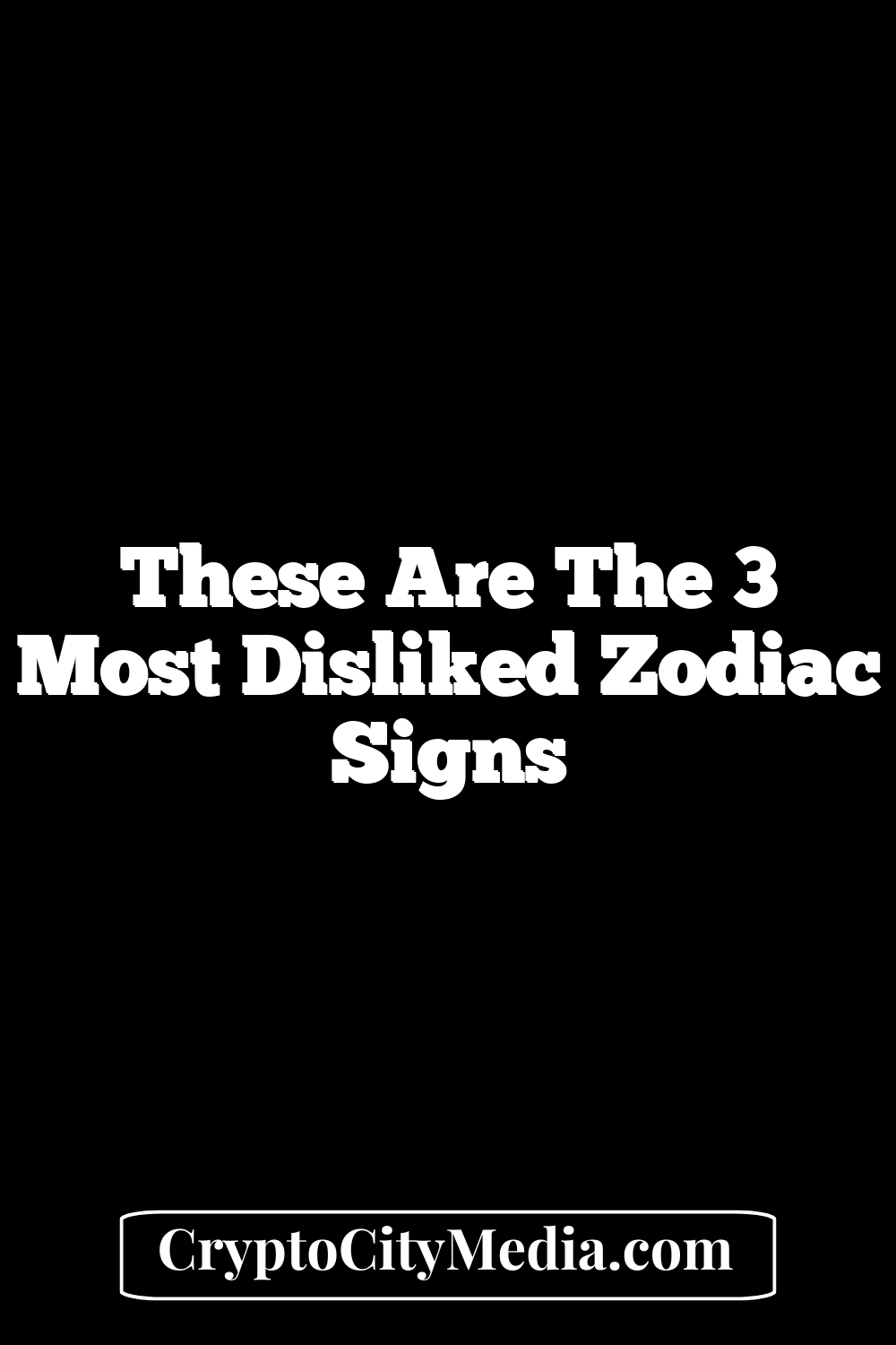 These Are The 3 Most Disliked Zodiac Signs