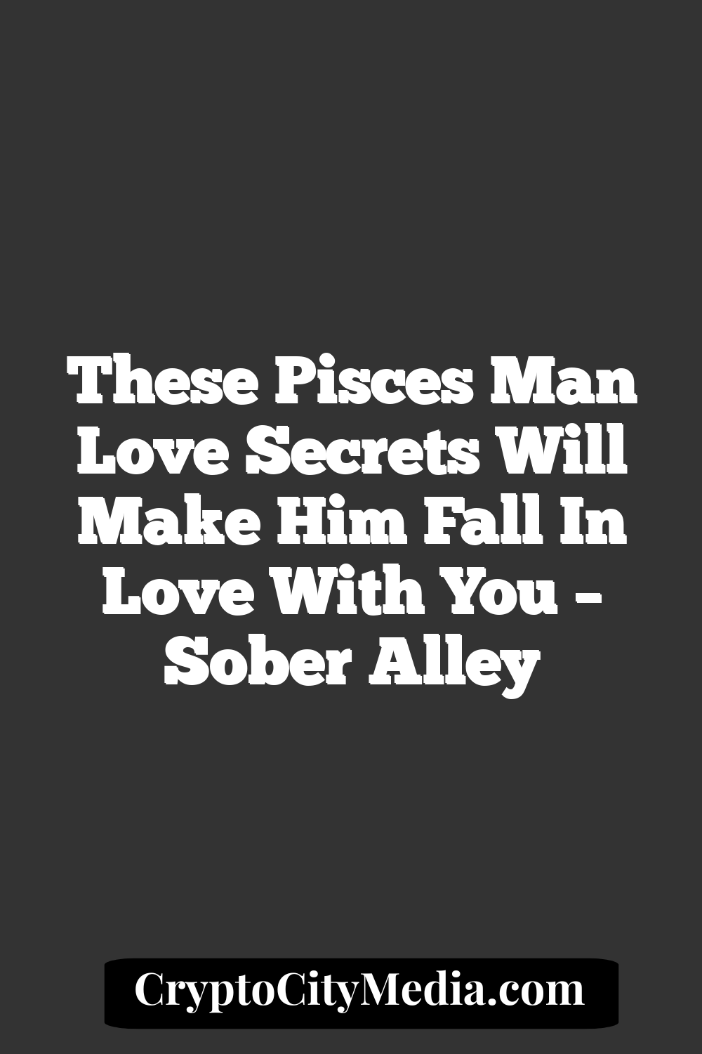 These Pisces Man Love Secrets Will Make Him Fall In Love With You – Sober Alley