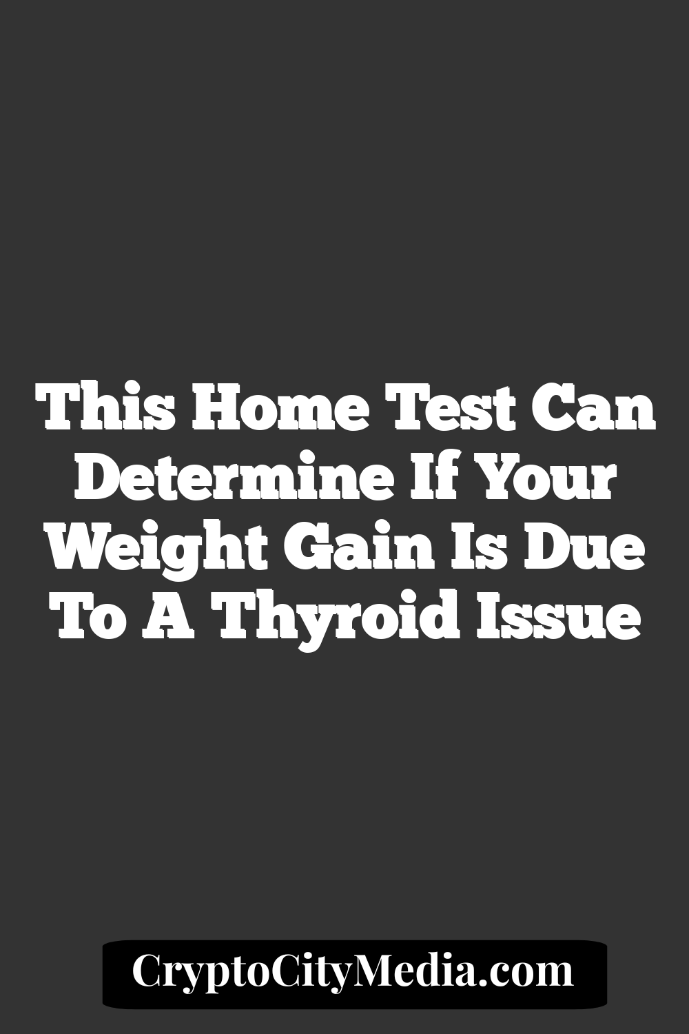 This Home Test Can Determine If Your Weight Gain is Due to a Thyroid Issue