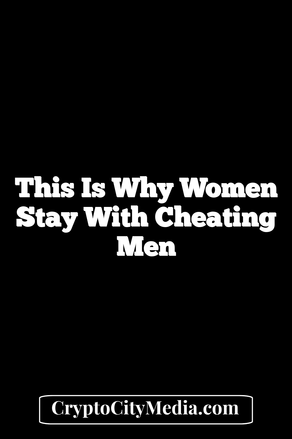 This Is Why Women Stay With Cheating Men