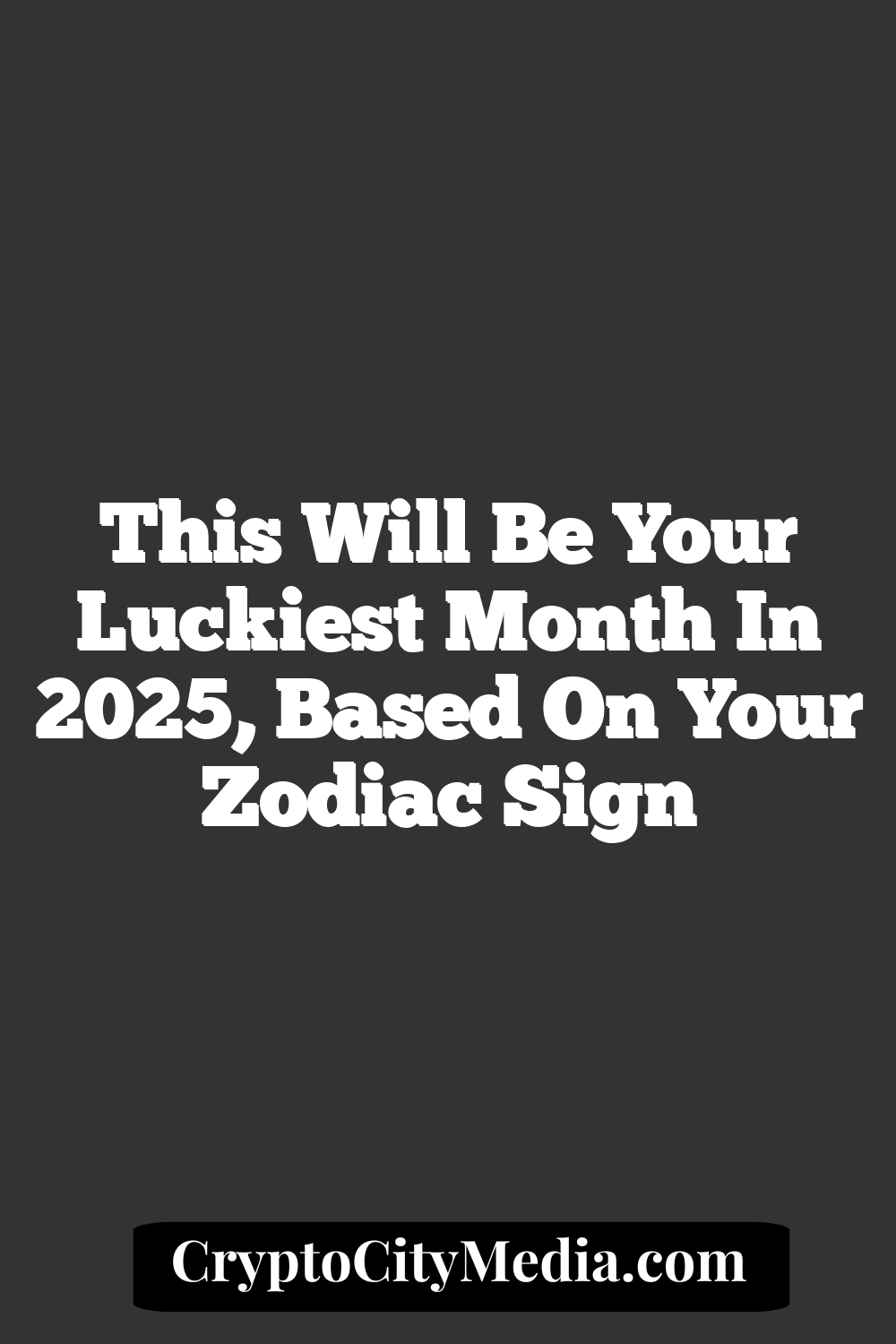 This Will Be Your Luckiest Month In 2025, Based On Your Zodiac Sign