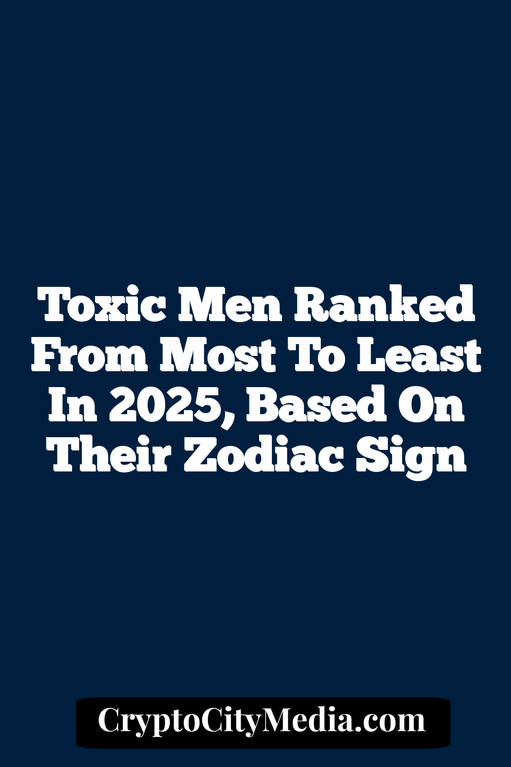 Toxic Men Ranked From Most To Least In 2025, Based On Their Zodiac Sign