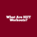 What are HIIT Workouts?