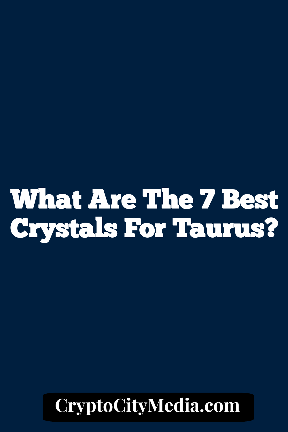 What Are The 7 Best Crystals for Taurus?