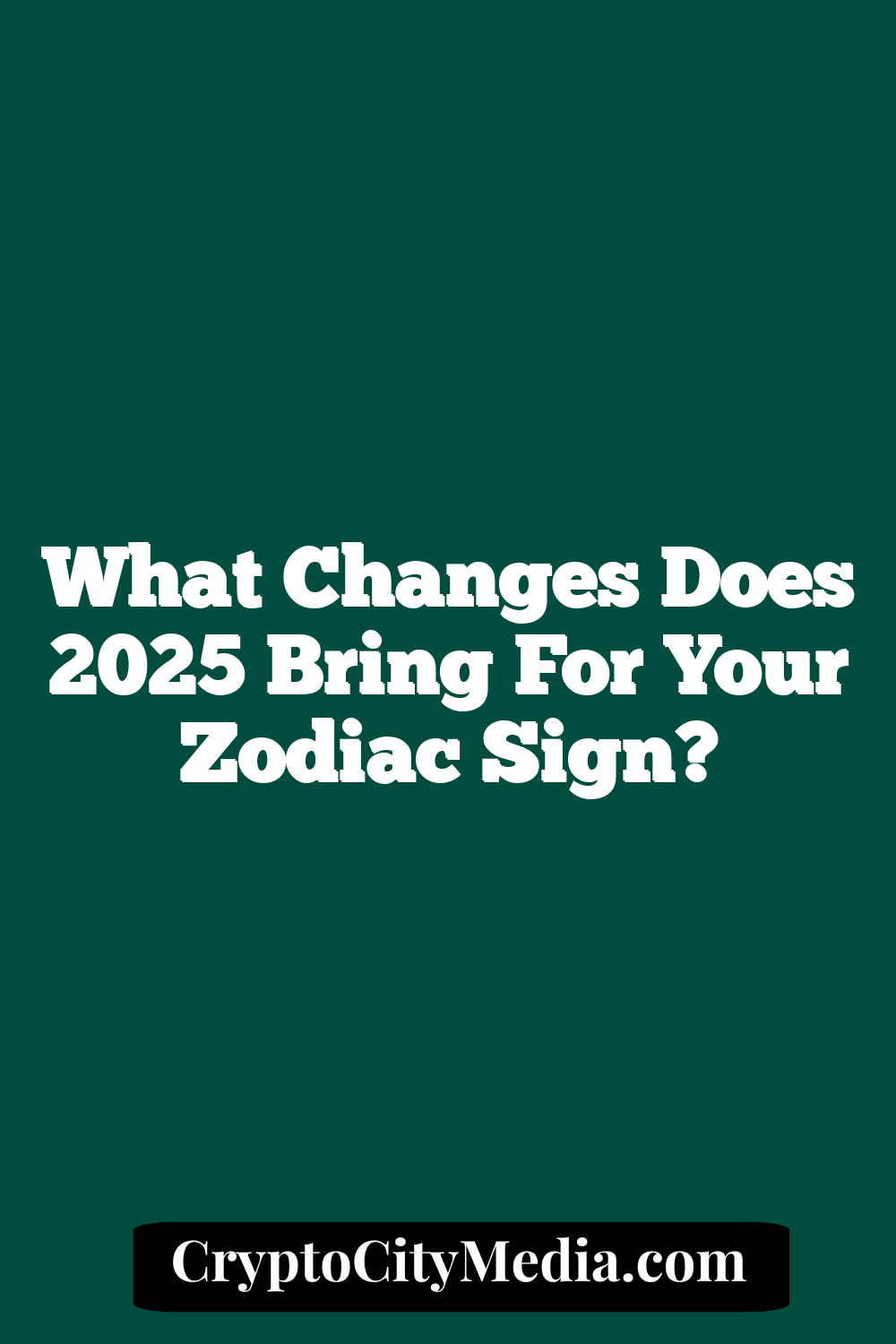 What Changes Does 2025 Bring For Your Zodiac Sign?