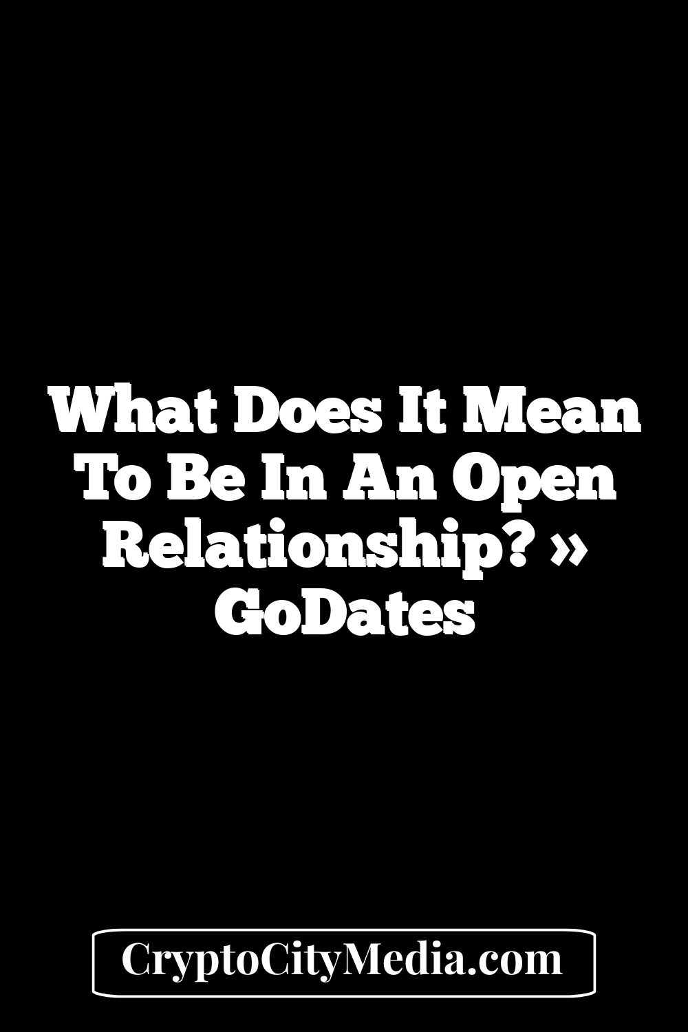 What Does It Mean to Be In An Open Relationship? » GoDates