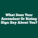 What does your Ascendant or Rising Sign say about you?