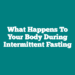 What happens to your body during Intermittent Fasting