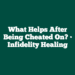 What Helps After Being Cheated On? • Infidelity Healing