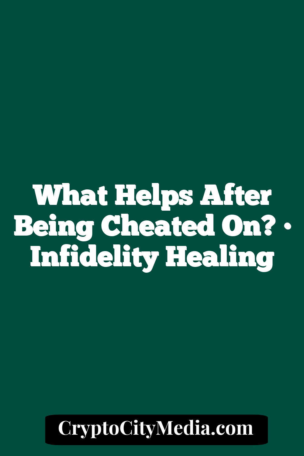 What Helps After Being Cheated On? • Infidelity Healing