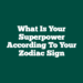 What is Your Superpower According to Your Zodiac Sign