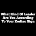 What Kind of Leader are You According to Your Zodiac Sign