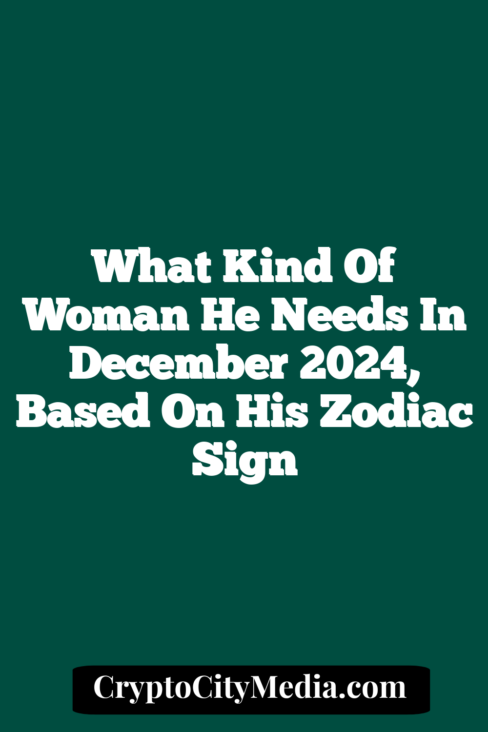 What Kind Of Woman He Needs In December 2024, Based On His Zodiac Sign