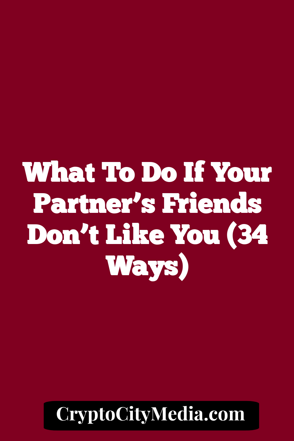 What to Do if Your Partner’s Friends Don’t Like You (34 Ways)