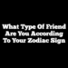 What Type of Friend are You According to Your Zodiac Sign