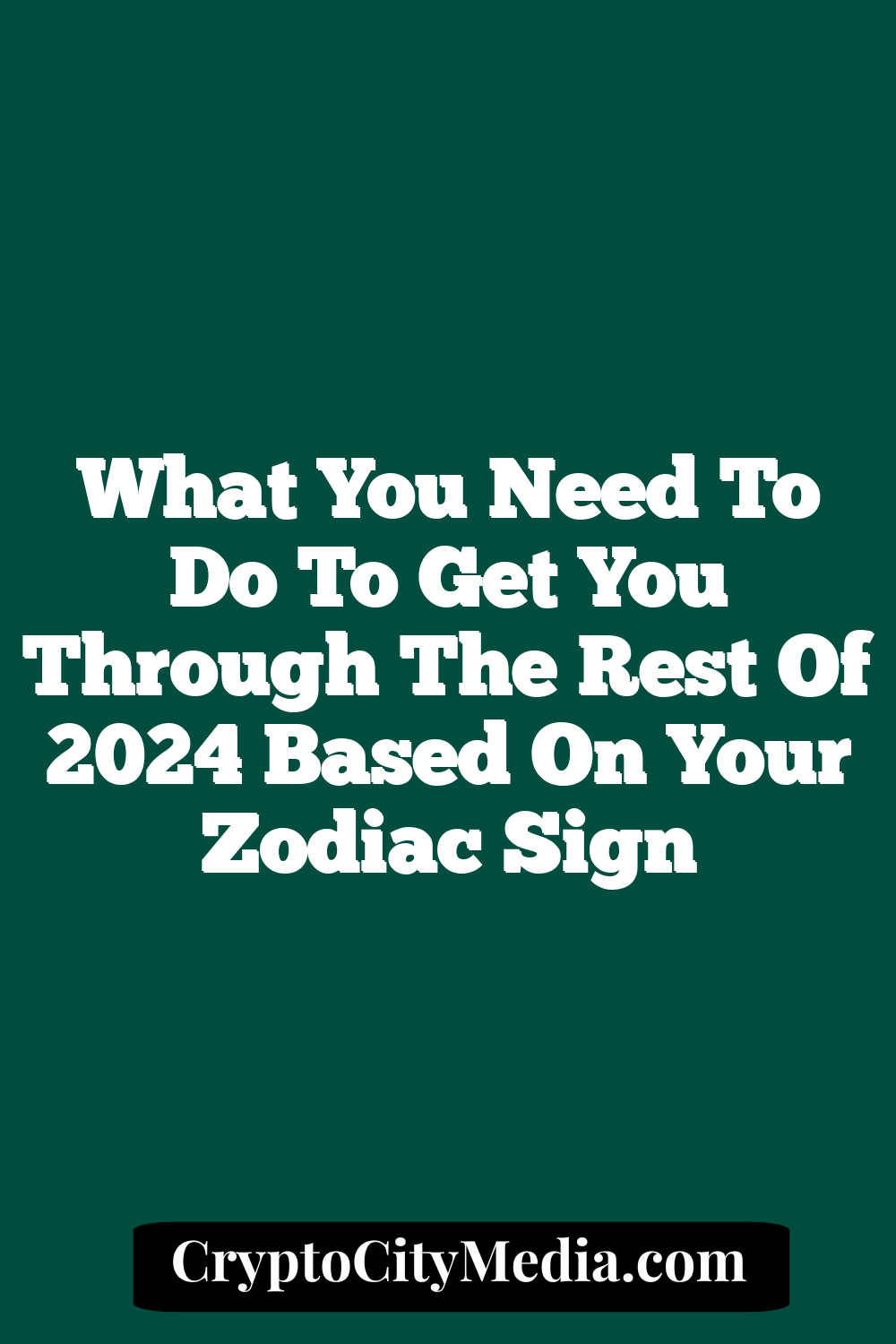 What You Need to Do to Get You Through the Rest of 2024 Based on Your Zodiac Sign