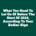 What You Need To Let Go Of Before The Start Of 2024, According To Your Zodiac Sign