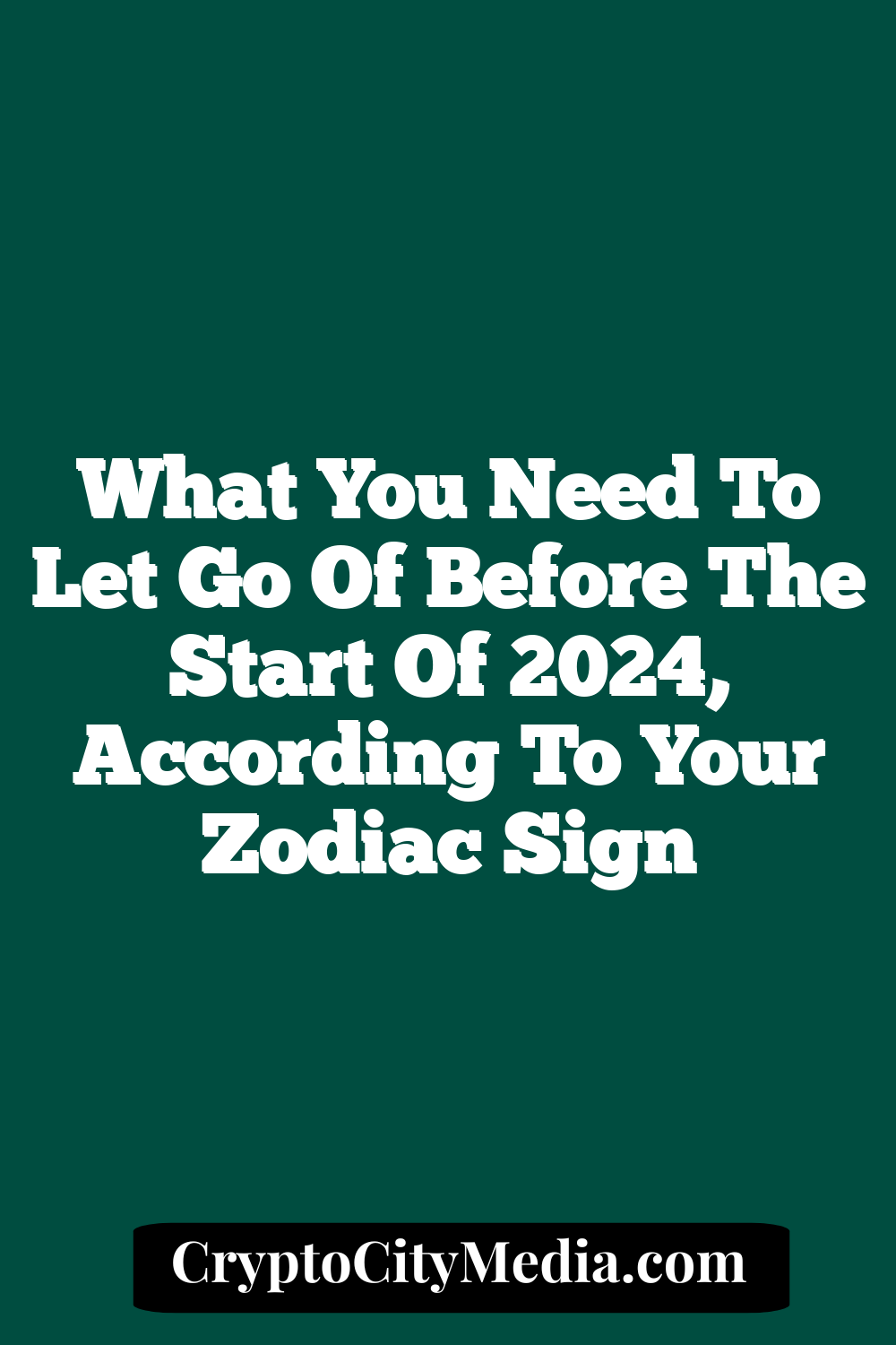 What You Need To Let Go Of Before The Start Of 2024, According To Your Zodiac Sign