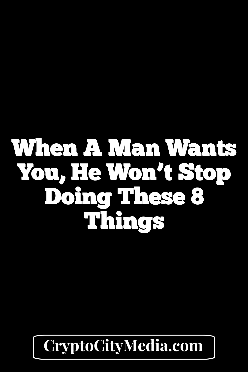 When a Man Wants You, He Won’t Stop Doing These 8 Things