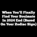 When You’ll Finally Find Your Soulmate in 2024 End (Based On Your Zodiac Sign)