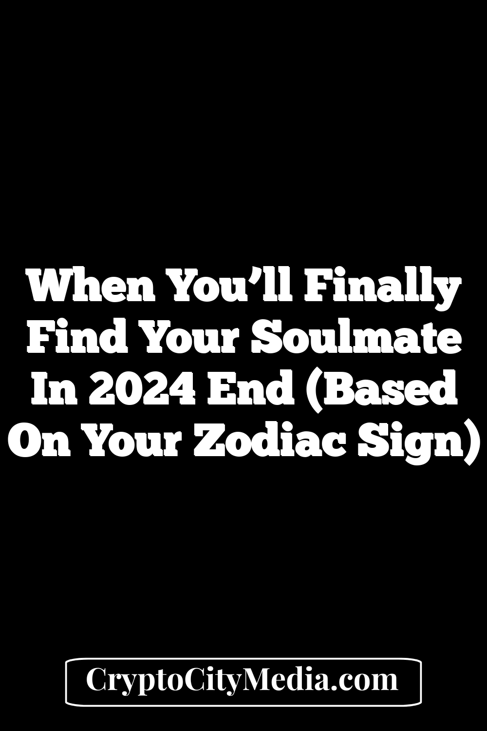 When You’ll Finally Find Your Soulmate in 2024 End (Based On Your Zodiac Sign)