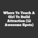 Where to Touch a Girl to Build Attraction (12 Awesome Spots)