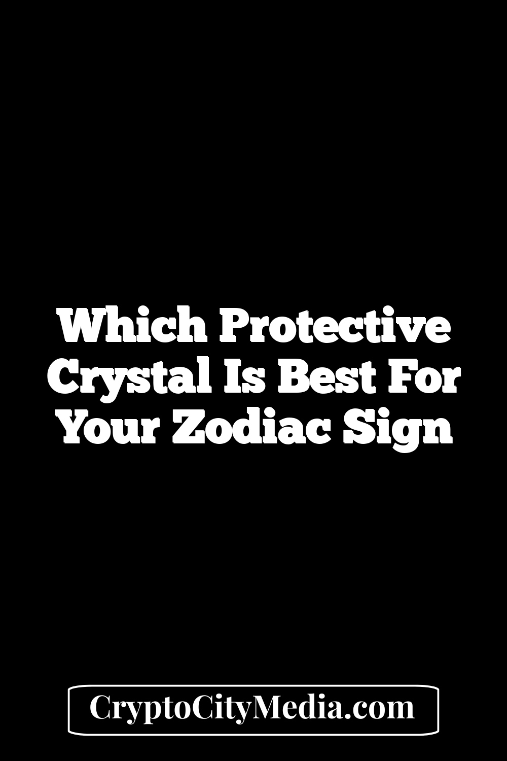 Which Protective Crystal Is Best For Your Zodiac Sign