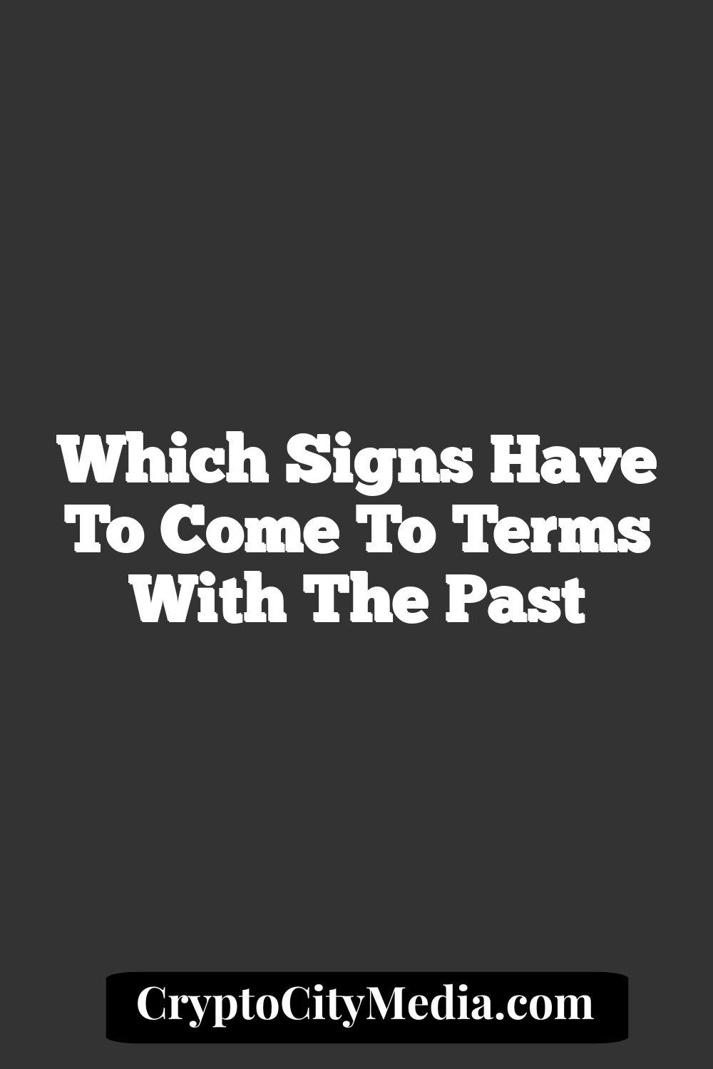 Which Signs Have To Come To Terms With The Past