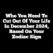 Who You Need to Cut out of Your Life In December 2024, Based on Your Zodiac Sign