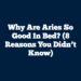 Why Are Aries So Good In Bed? (8 Reasons You Didn’t Know)