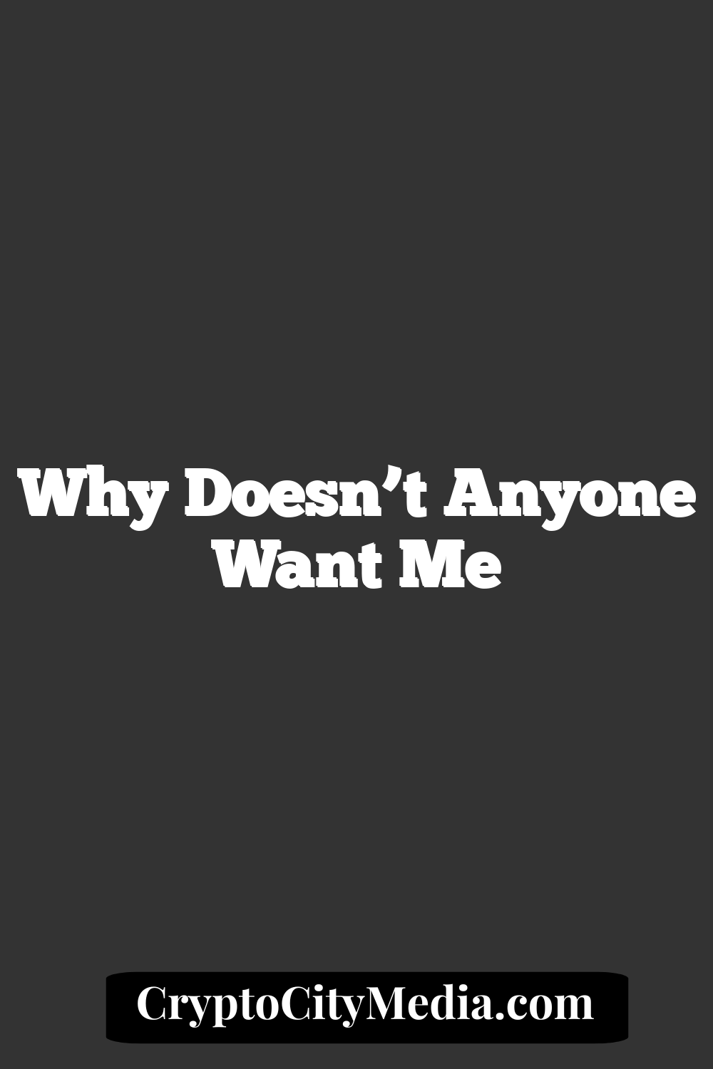 Why Doesn’t Anyone Want Me