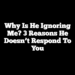 Why Is He Ignoring Me? 3 Reasons He Doesn’t Respond To You