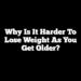 Why Is It Harder to Lose Weight as You Get Older?