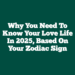 Why You Need To Know Your Love Life In 2025, Based On Your Zodiac Sign