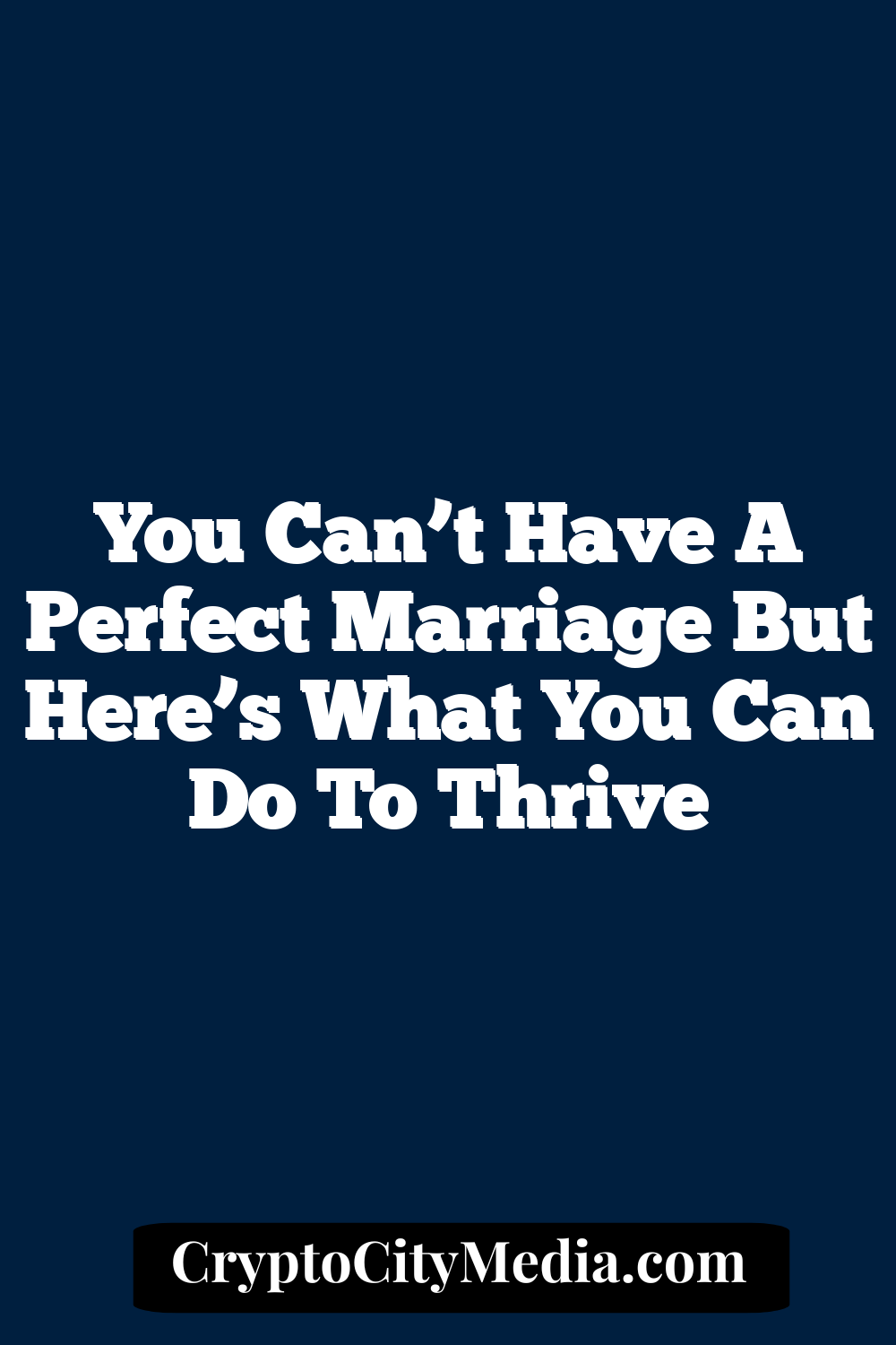 You Can’t Have A Perfect Marriage But Here’s What You Can Do To Thrive