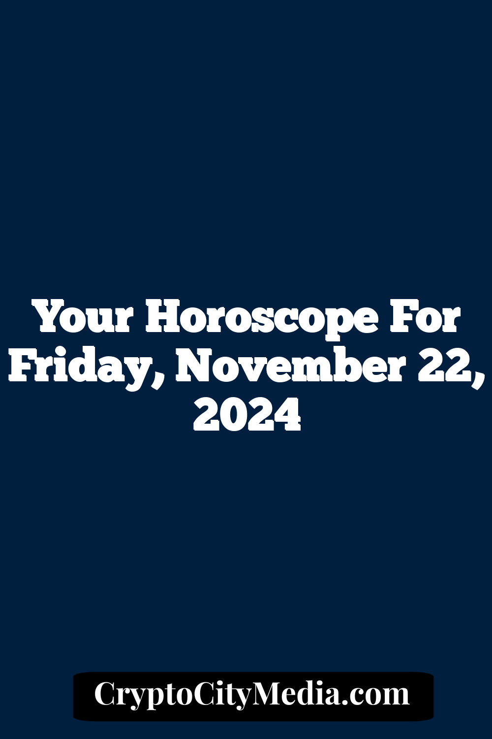 Your Horoscope For Friday, November 22, 2024